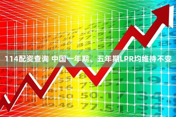 114配资查询 中国一年期、五年期LPR均维持不变